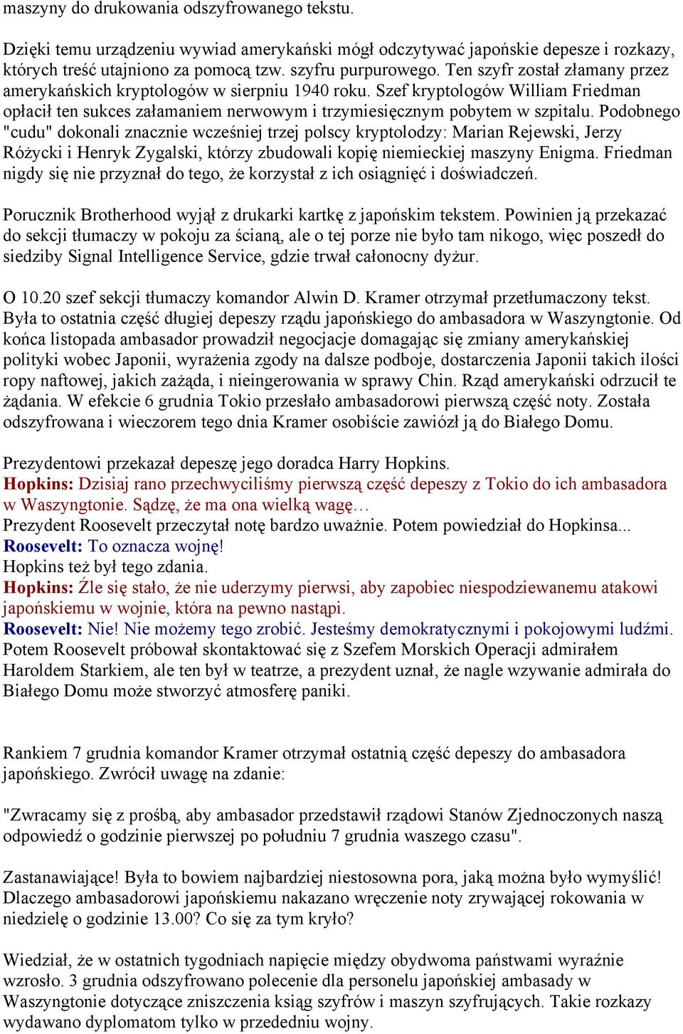 Podobnego "cudu" dokonali znacznie wcześniej trzej polscy kryptolodzy: Marian Rejewski, Jerzy Różycki i Henryk Zygalski, którzy zbudowali kopię niemieckiej maszyny Enigma.