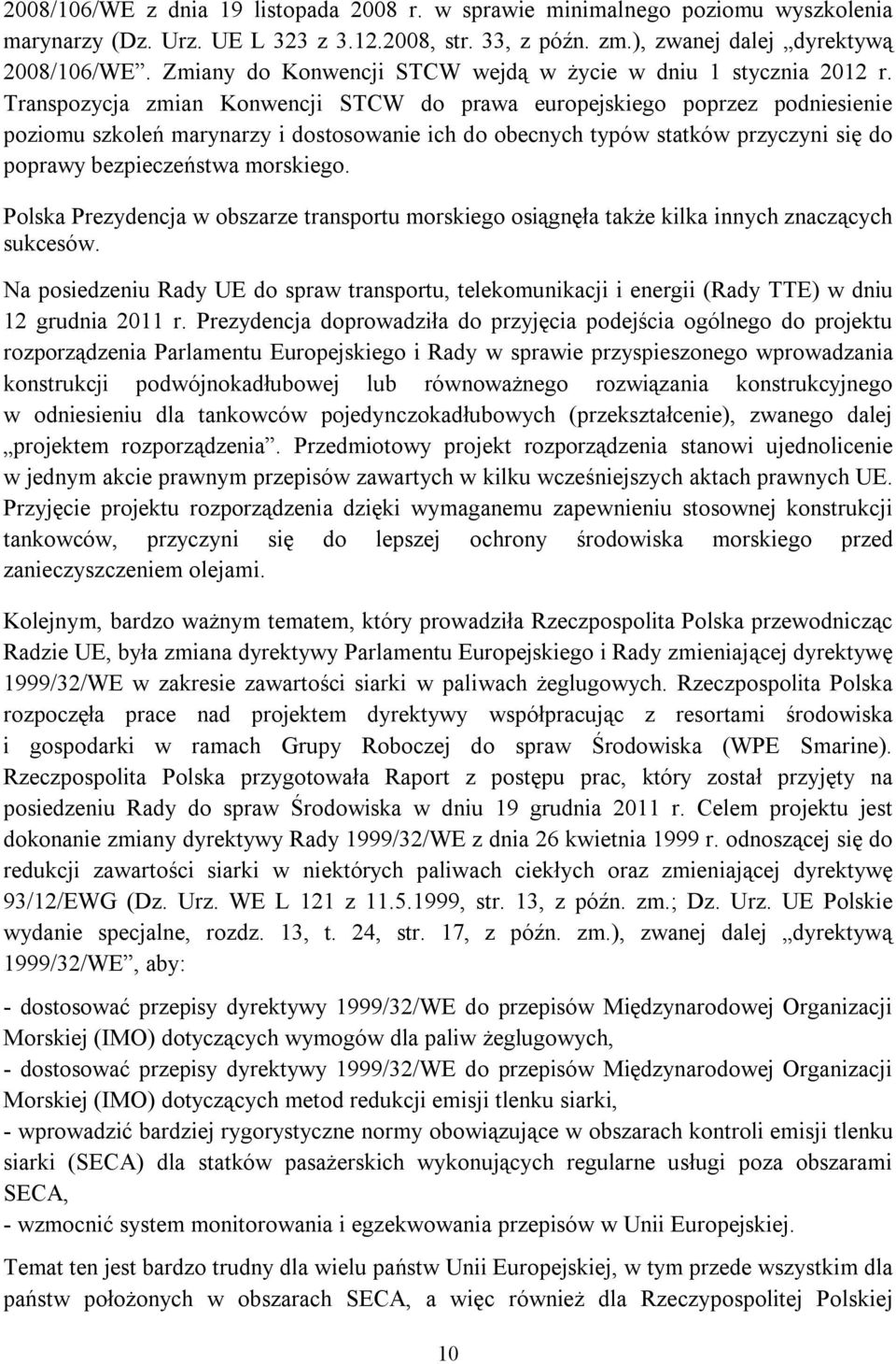 Transpozycja zmian Konwencji STCW do prawa europejskiego poprzez podniesienie poziomu szkoleń marynarzy i dostosowanie ich do obecnych typów statków przyczyni się do poprawy bezpieczeństwa morskiego.