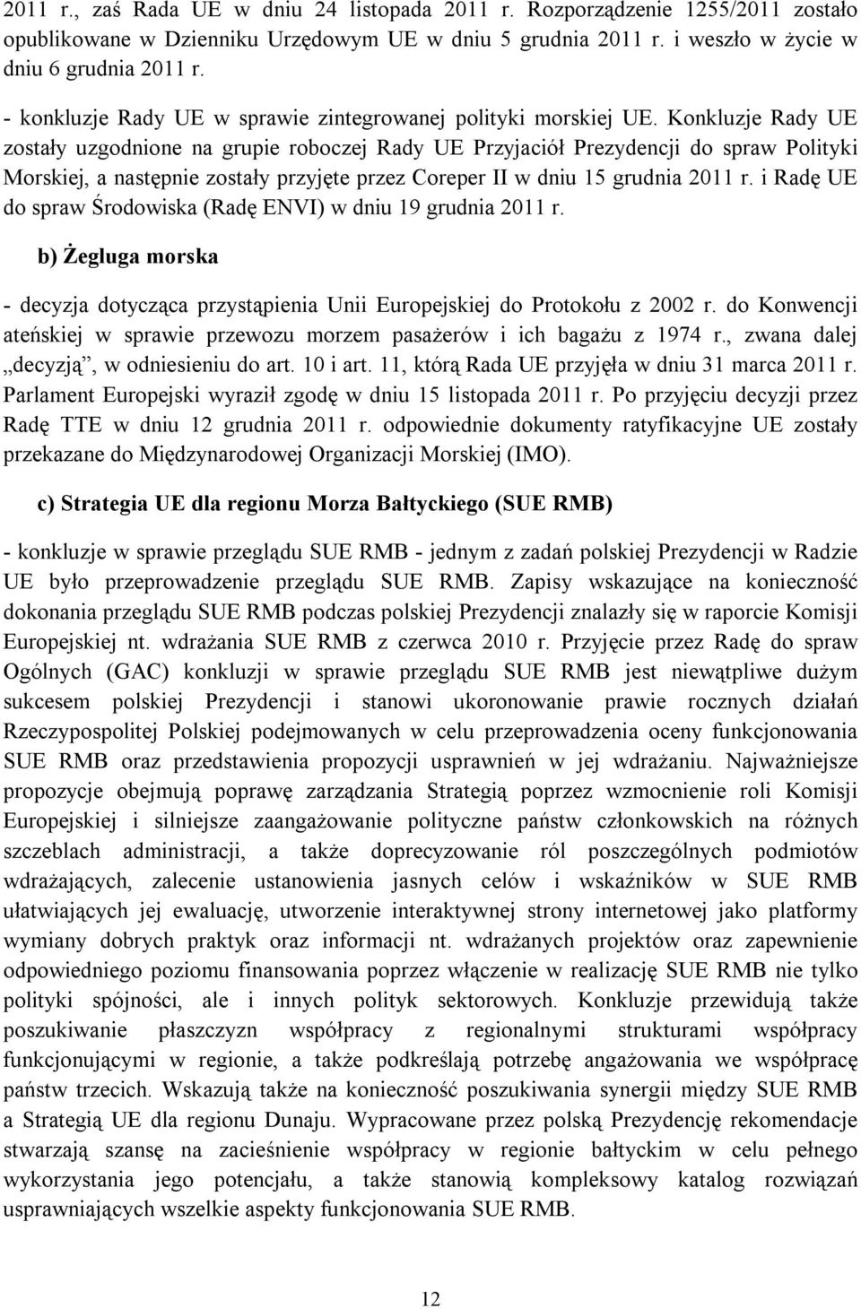 Konkluzje Rady UE zostały uzgodnione na grupie roboczej Rady UE Przyjaciół Prezydencji do spraw Polityki Morskiej, a następnie zostały przyjęte przez Coreper II w dniu 15 grudnia 2011 r.