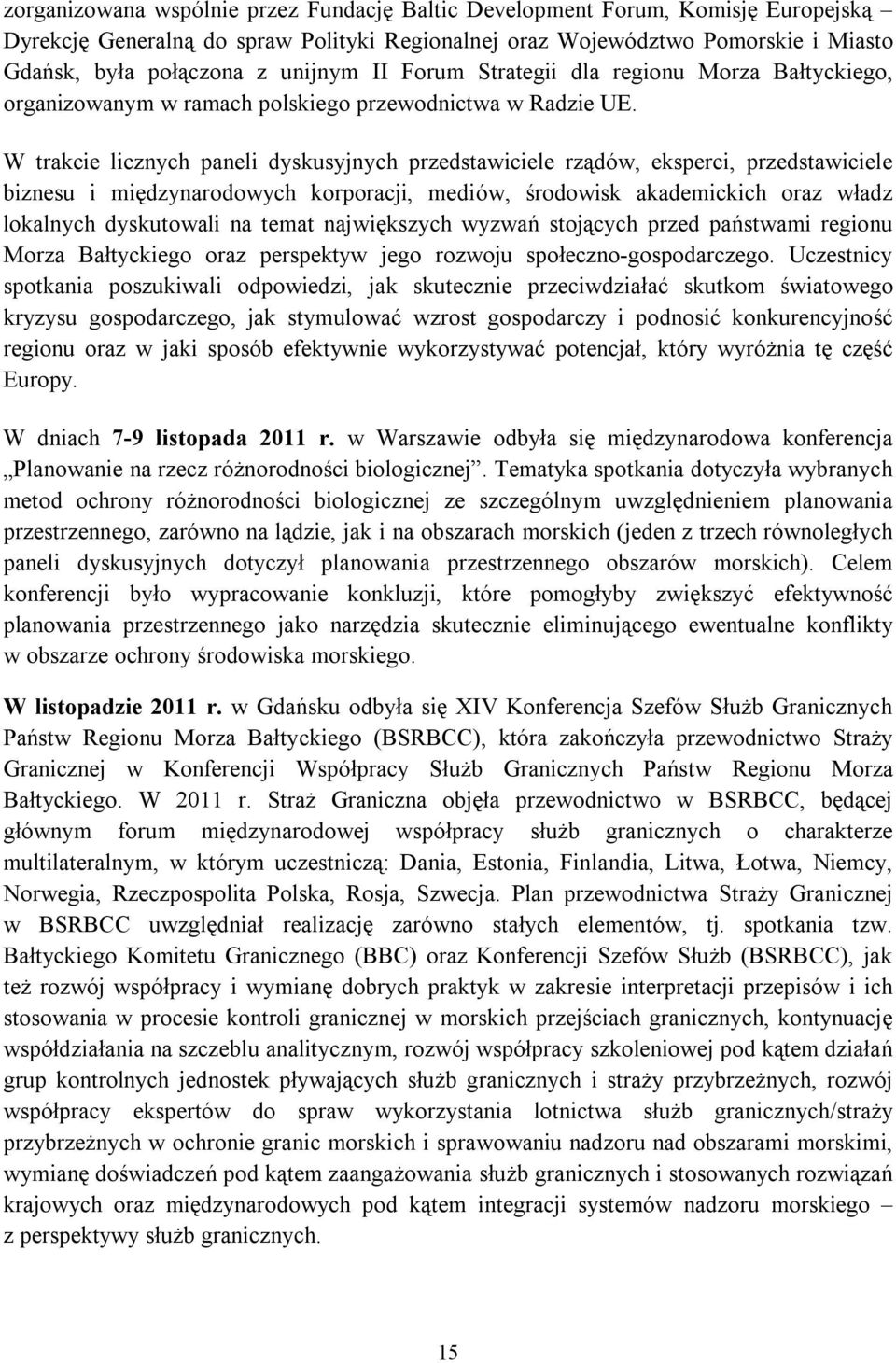 W trakcie licznych paneli dyskusyjnych przedstawiciele rządów, eksperci, przedstawiciele biznesu i międzynarodowych korporacji, mediów, środowisk akademickich oraz władz lokalnych dyskutowali na