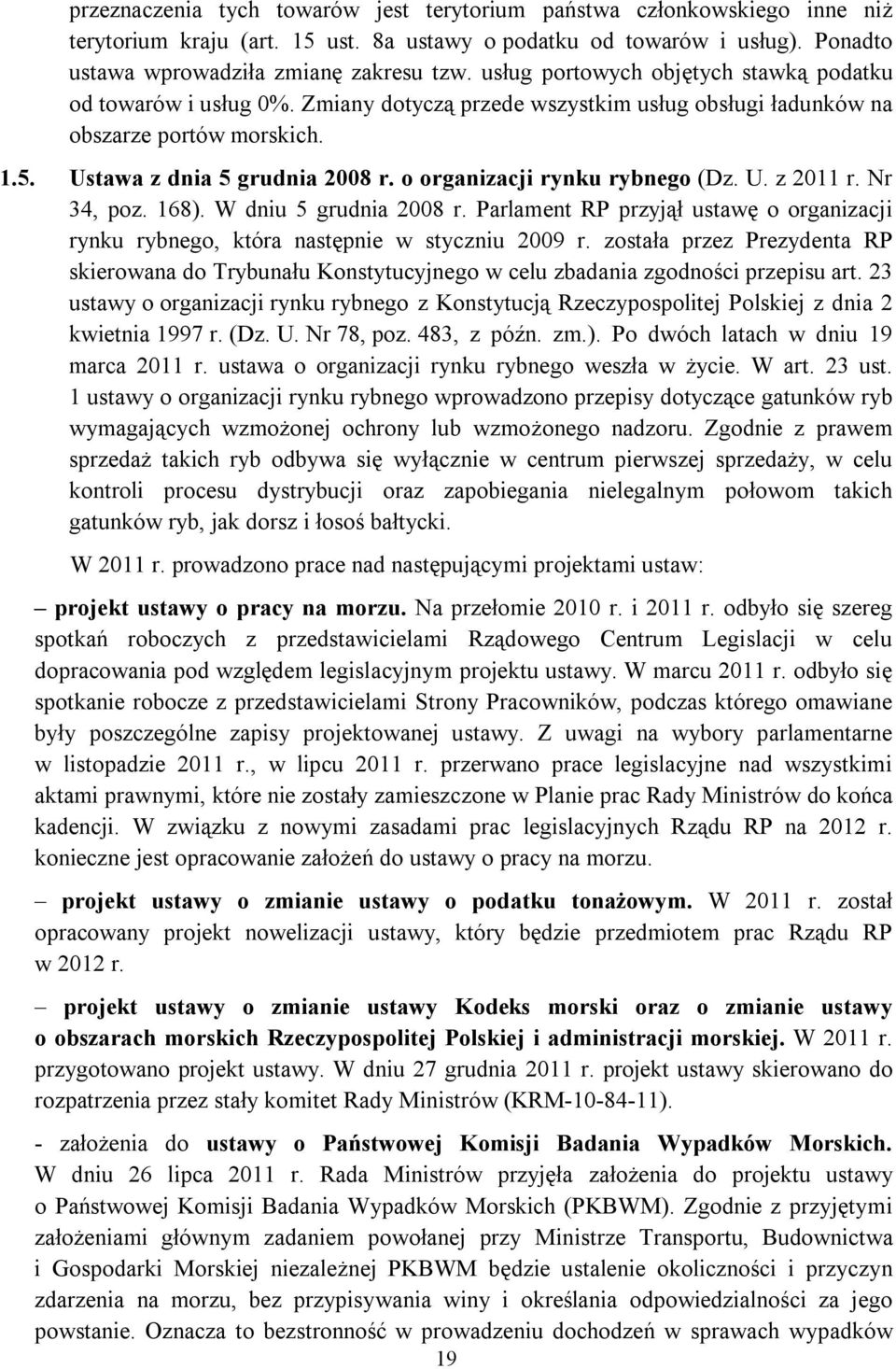 o organizacji rynku rybnego (Dz. U. z 2011 r. Nr 34, poz. 168). W dniu 5 grudnia 2008 r. Parlament RP przyjął ustawę o organizacji rynku rybnego, która następnie w styczniu 2009 r.