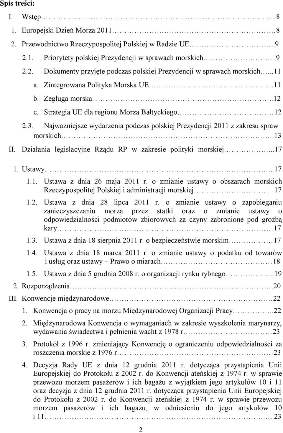 Najważniejsze wydarzenia podczas polskiej Prezydencji 2011 z zakresu spraw morskich..13 II. Działania legislacyjne Rządu RP w zakresie polityki morskiej...17 1. Ustawy...17 1.1. Ustawa z dnia 26 maja 2011 r.