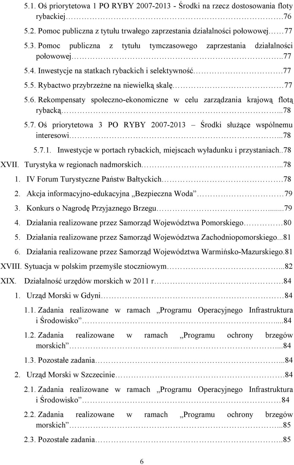 ..78 5.7.1. Inwestycje w portach rybackich, miejscach wyładunku i przystaniach..78 XVII. Turystyka w regionach nadmorskich...78 1. IV Forum Turystyczne Państw Bałtyckich.78 2.