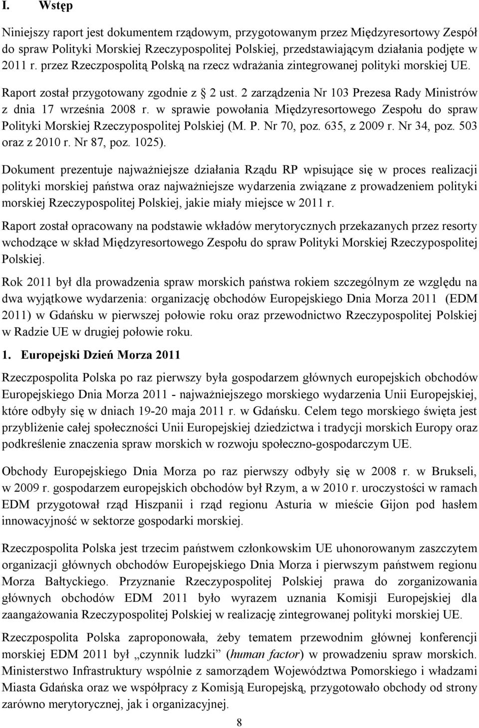w sprawie powołania Międzyresortowego Zespołu do spraw Polityki Morskiej Rzeczypospolitej Polskiej (M. P. Nr 70, poz. 635, z 2009 r. Nr 34, poz. 503 oraz z 2010 r. Nr 87, poz. 1025).