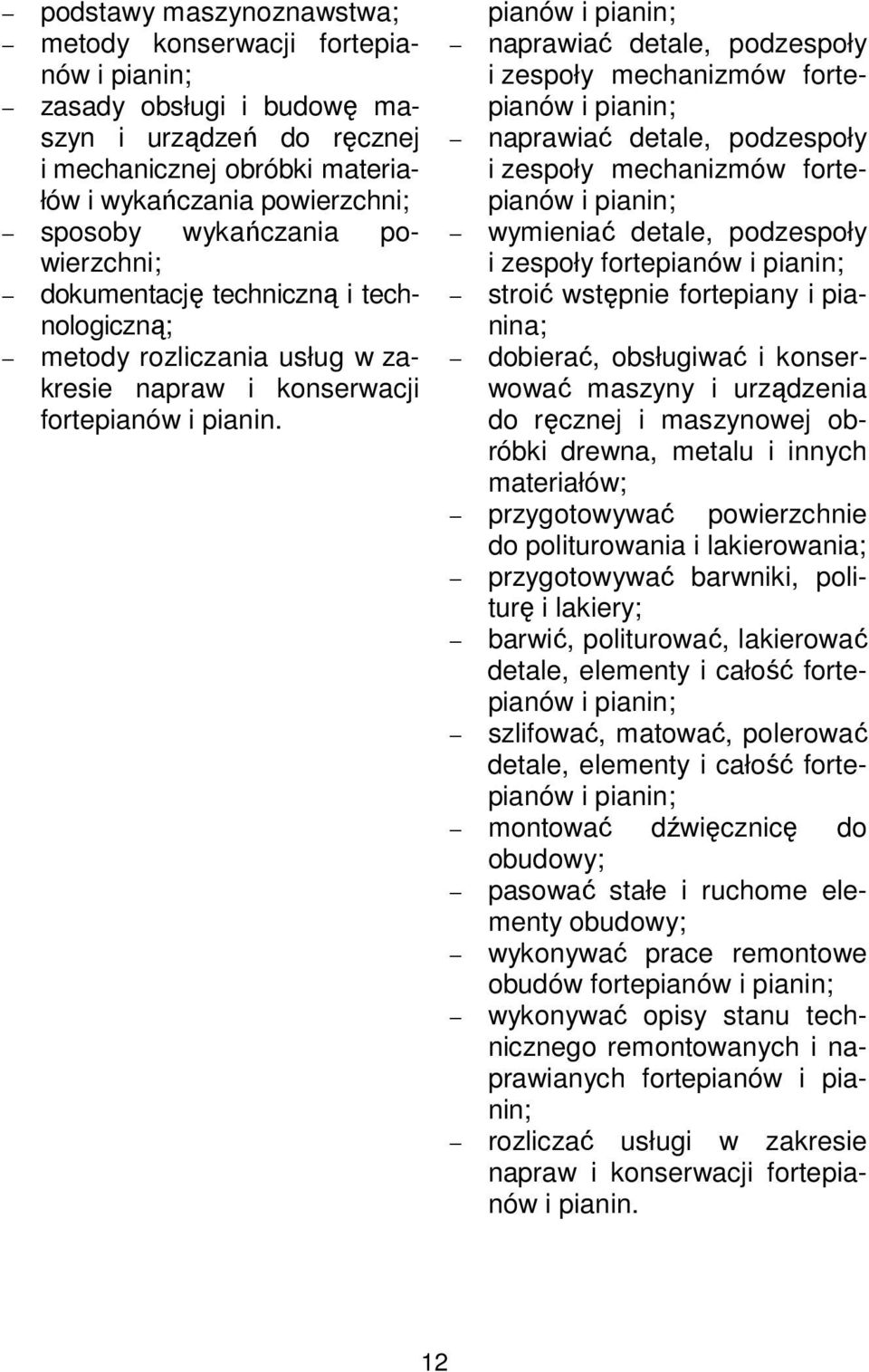 pianów naprawiać detale, podzespoły i zespoły mechanizmów fortepianów naprawiać detale, podzespoły i zespoły mechanizmów fortepianów wymieniać detale, podzespoły i zespoły fortepianów stroić wstępnie