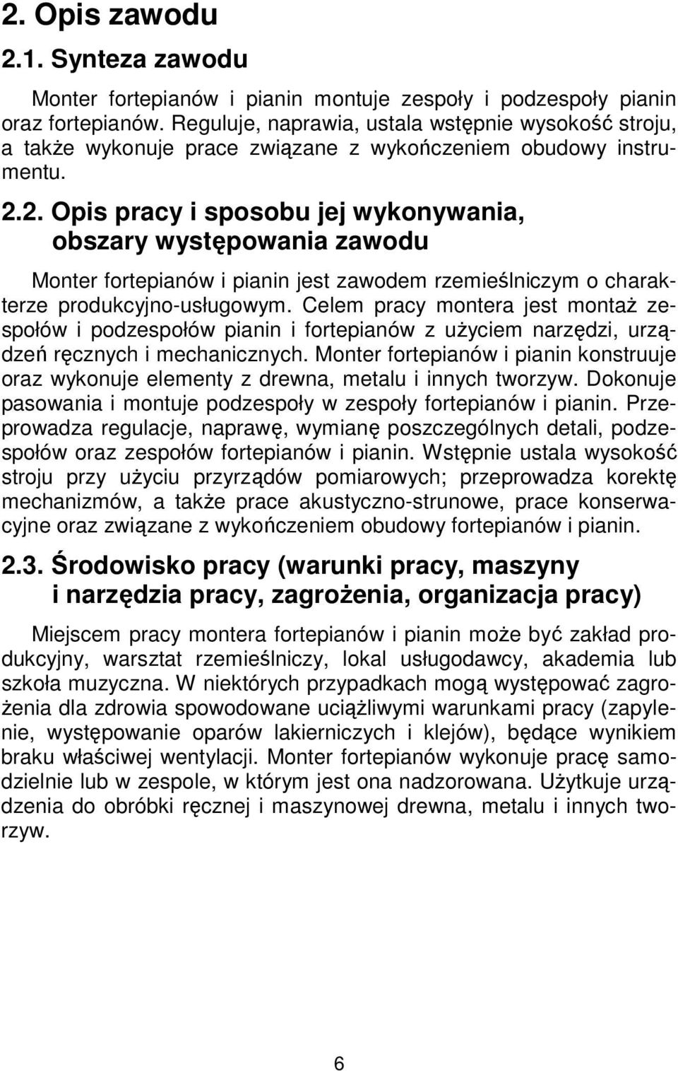 2. Opis pracy i sposobu jej wykonywania, obszary występowania zawodu Monter fortepianów i pianin jest zawodem rzemieślniczym o charakterze produkcyjno-usługowym.