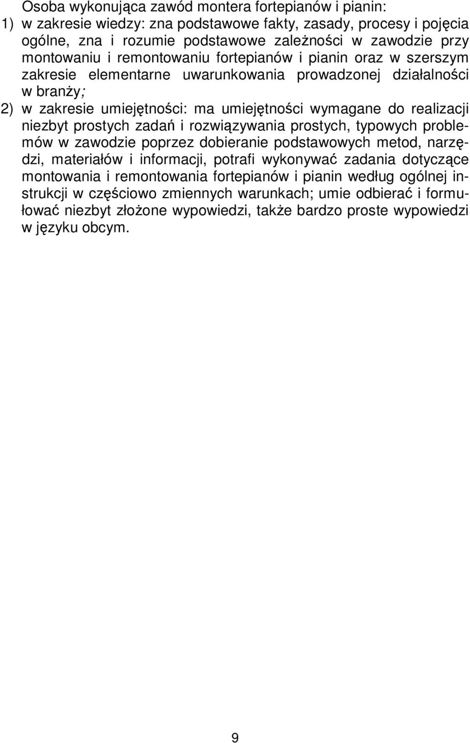 prostych zadań i rozwiązywania prostych, typowych problemów w zawodzie poprzez dobieranie podstawowych metod, narzędzi, materiałów i informacji, potrafi wykonywać zadania dotyczące montowania i