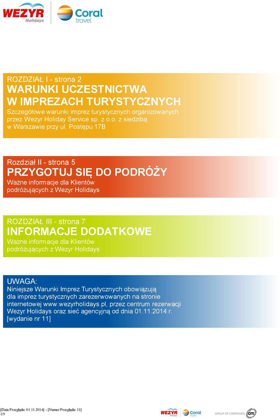 Ważne informacje dla Klientów podróżujących z Wezyr Holidays UWAGA: Niniejsze Warunki Imprez Turystycznych obowiązują dla imprez turystycznych zarezerwowanych na