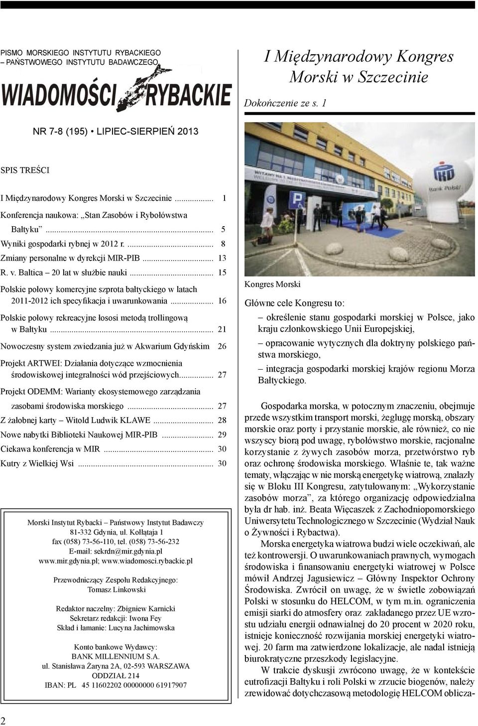 ... 8 Zmiany personalne w dyrekcji MIR-PIB... 13 R. v. Baltica 2 lat w służbie nauki... 1 Polskie połowy komercyjne szprota bałtyckiego w latach 211-212 ich specyfikacja i uwarunkowania.