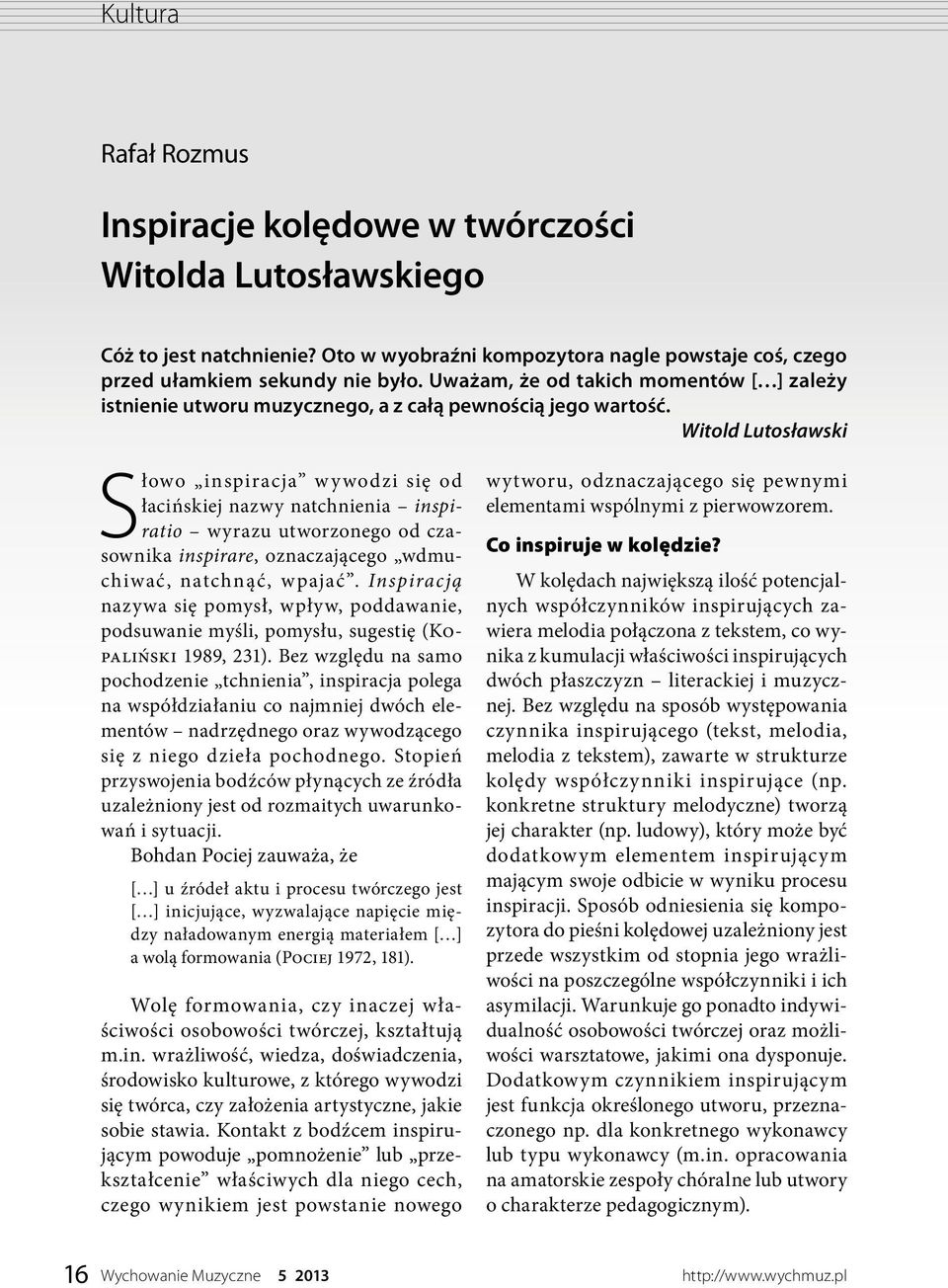 Witold Lutosławski Słowo inspiracja wywodzi się od łacińskiej nazwy natchnienia inspiratio wyrazu utworzonego od czasownika inspirare, oznaczającego wdmuchiwać, natchnąć, wpajać.