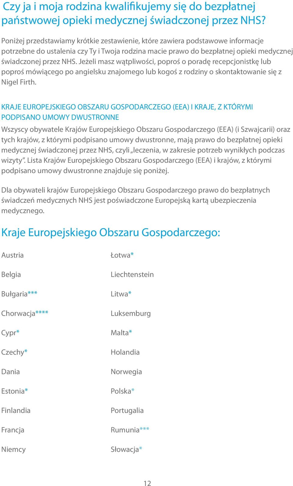 Jeżeli masz wątpliwości, poproś o poradę recepcjonistkę lub poproś mówiącego po angielsku znajomego lub kogoś z rodziny o skontaktowanie się z Nigel Firth.