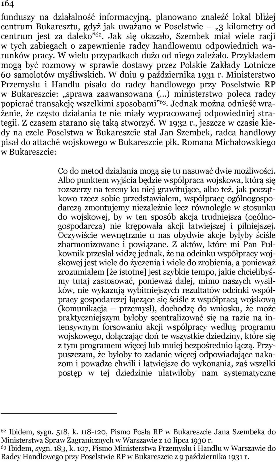 Przykładem mogą być rozmowy w sprawie dostawy przez Polskie Zakłady Lotnicze 60 samolotów myśliwskich. W dniu 9 października 1931 r.