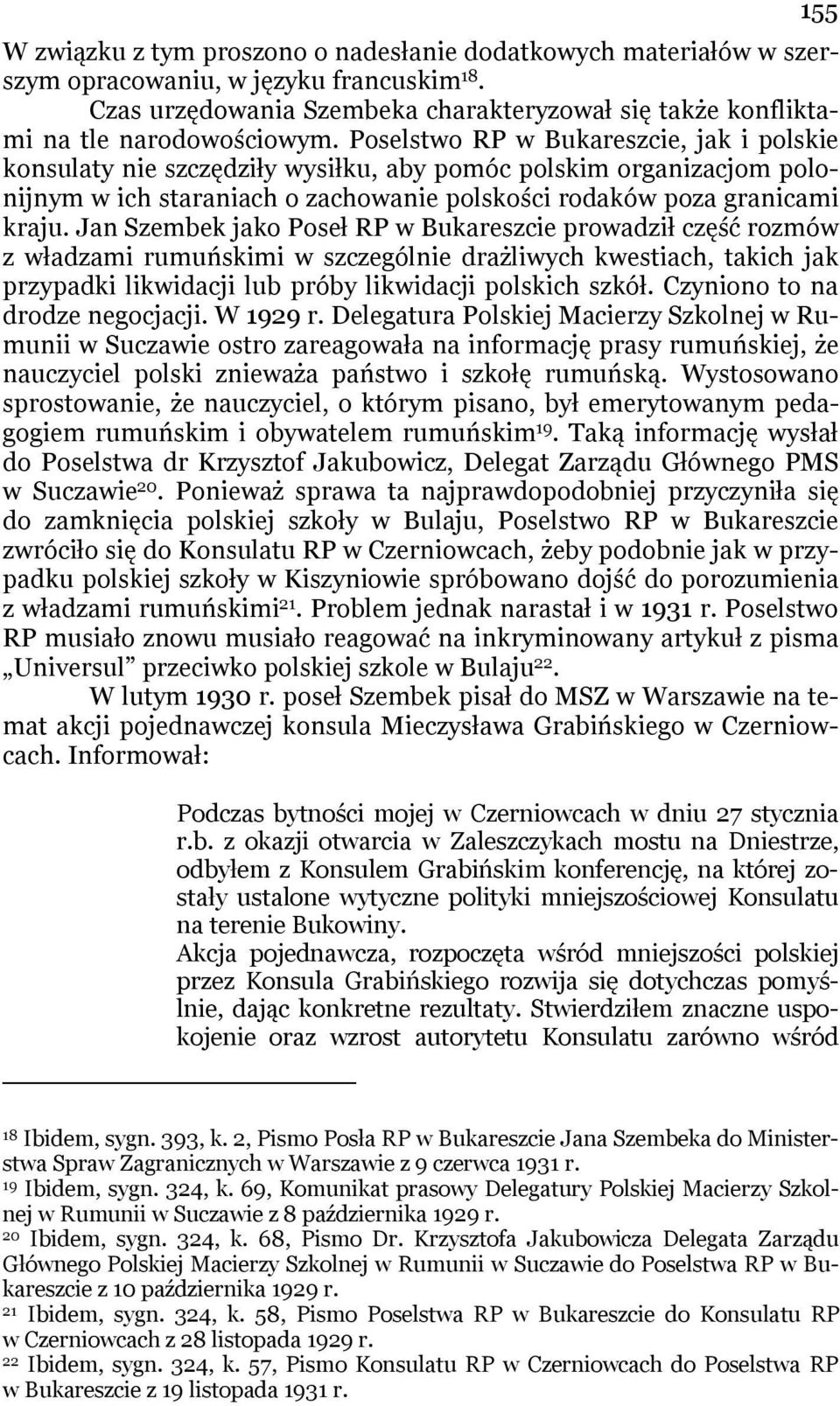 Jan Szembek jako Poseł RP w Bukareszcie prowadził część rozmów z władzami rumuńskimi w szczególnie drażliwych kwestiach, takich jak przypadki likwidacji lub próby likwidacji polskich szkół.