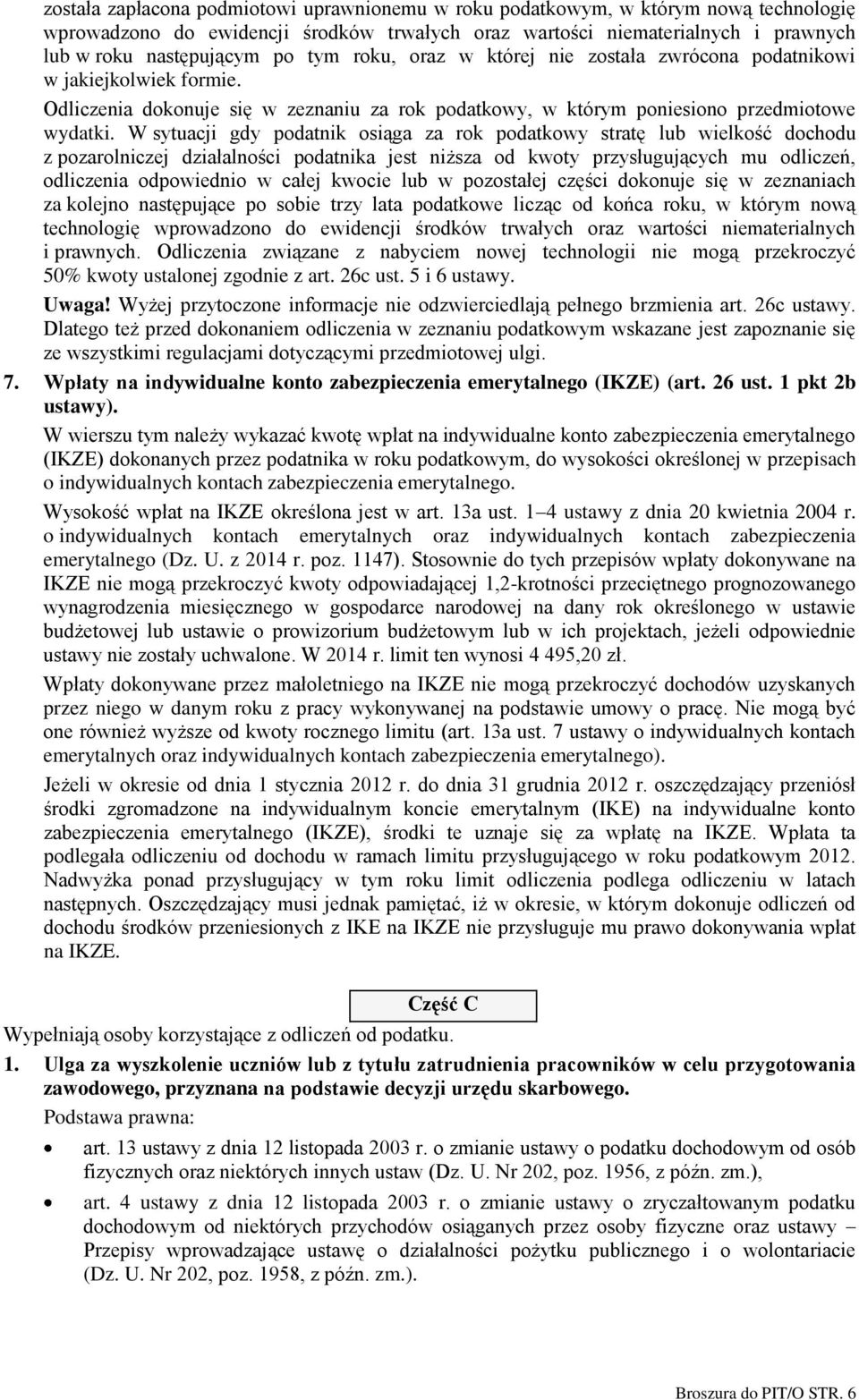 W sytuacji gdy podatnik osiąga za rok podatkowy stratę lub wielkość dochodu z pozarolniczej działalności podatnika jest niższa od kwoty przysługujących mu odliczeń, odliczenia odpowiednio w całej