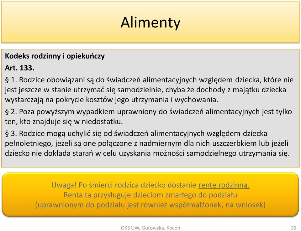 kosztów jego utrzymania i wychowania. 2. Poza powyższym wypadkiem uprawniony do świadczeń alimentacyjnych jest tylko ten, kto znajduje się w niedostatku. 3.