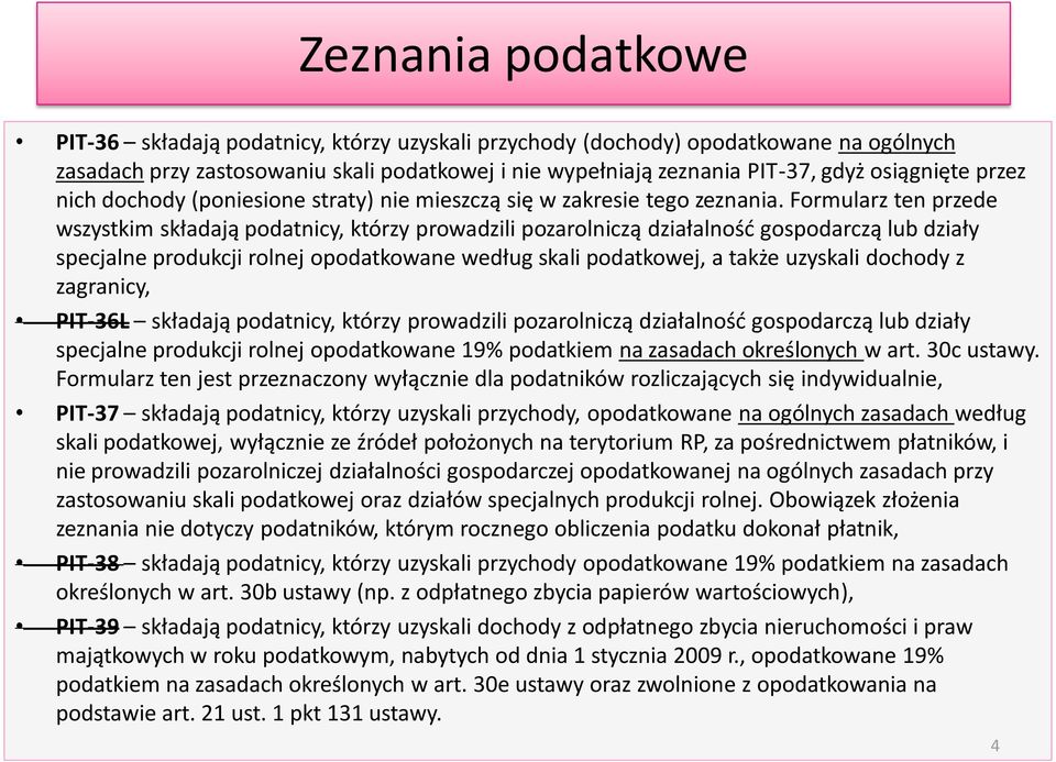 Formularz ten przede wszystkim składają podatnicy, którzy prowadzili pozarolniczą działalność gospodarczą lub działy specjalne produkcji rolnej opodatkowane według skali podatkowej, a także uzyskali