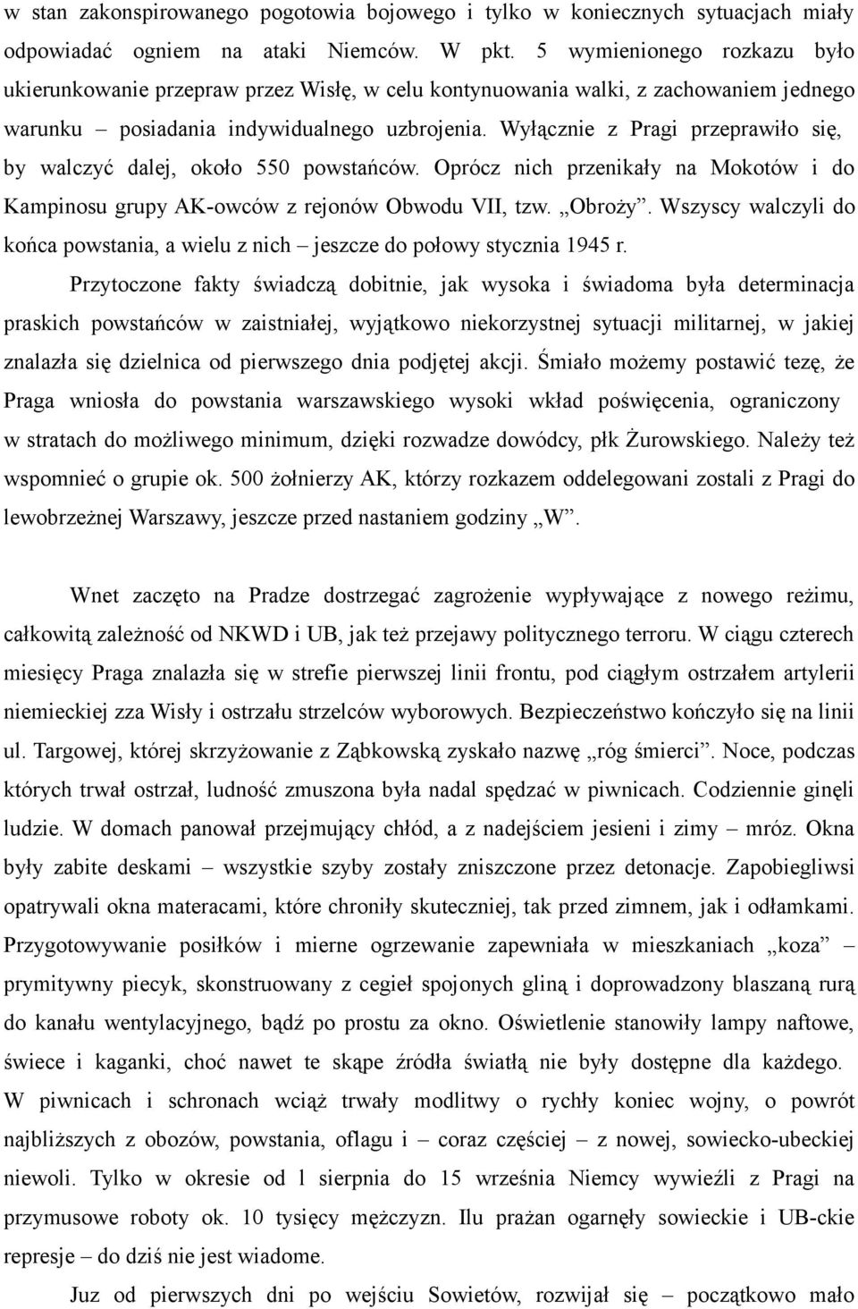 Wyłącznie z Pragi przeprawiło się, by walczyć dalej, około 550 powstańców. Oprócz nich przenikały na Mokotów i do Kampinosu grupy AK-owców z rejonów Obwodu VII, tzw. Obroży.