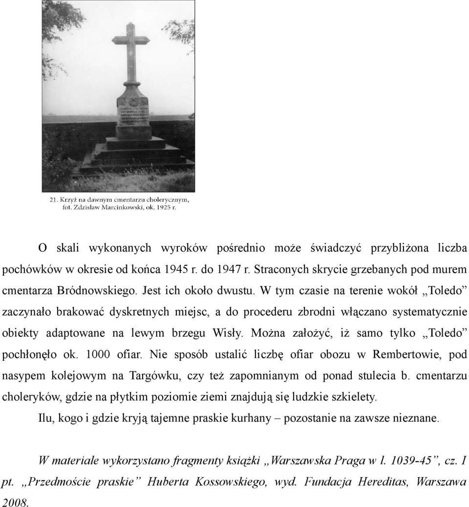 Można założyć, iż samo tylko Toledo pochłonęło ok. 1000 ofiar. Nie sposób ustalić liczbę ofiar obozu w Rembertowie, pod nasypem kolejowym na Targówku, czy też zapomnianym od ponad stulecia b.