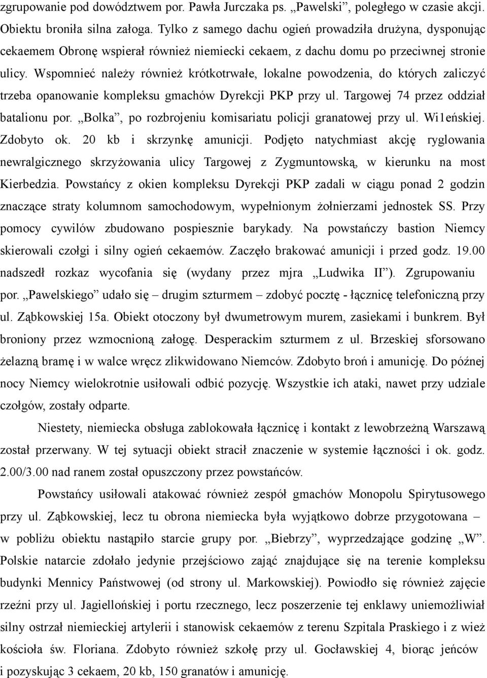 Wspomnieć należy również krótkotrwałe, lokalne powodzenia, do których zaliczyć trzeba opanowanie kompleksu gmachów Dyrekcji PKP przy ul. Targowej 74 przez oddział batalionu por.