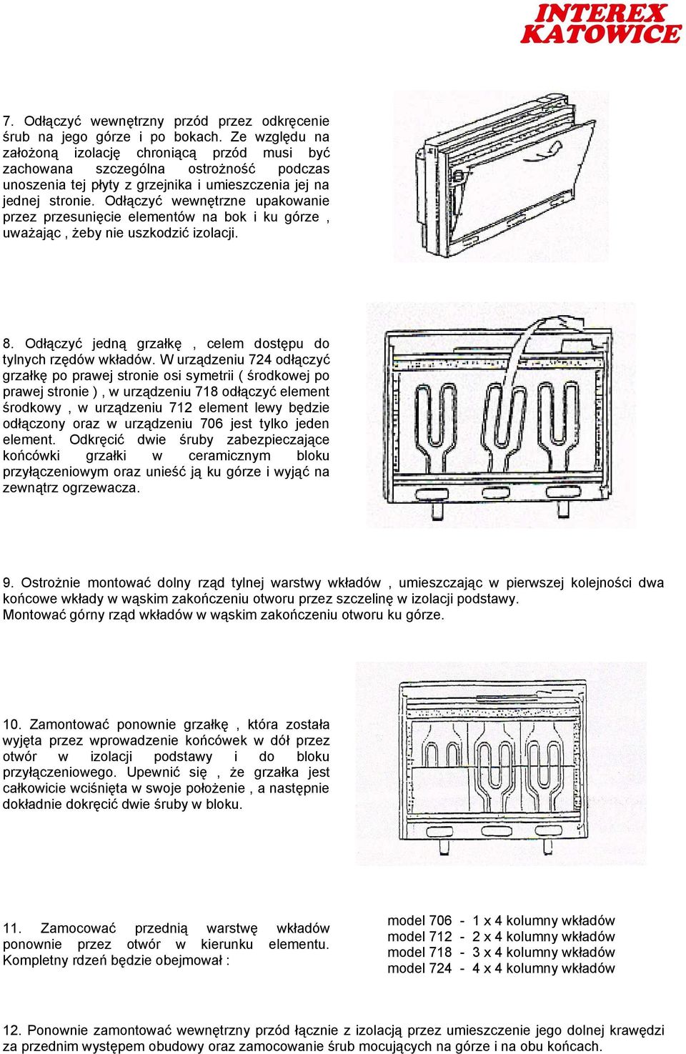 Odłączyć wewnętrzne upakowanie przez przesunięcie elementów na bok i ku górze, uważając, żeby nie uszkodzić izolacji. 8. Odłączyć jedną grzałkę, celem dostępu do tylnych rzędów wkładów.