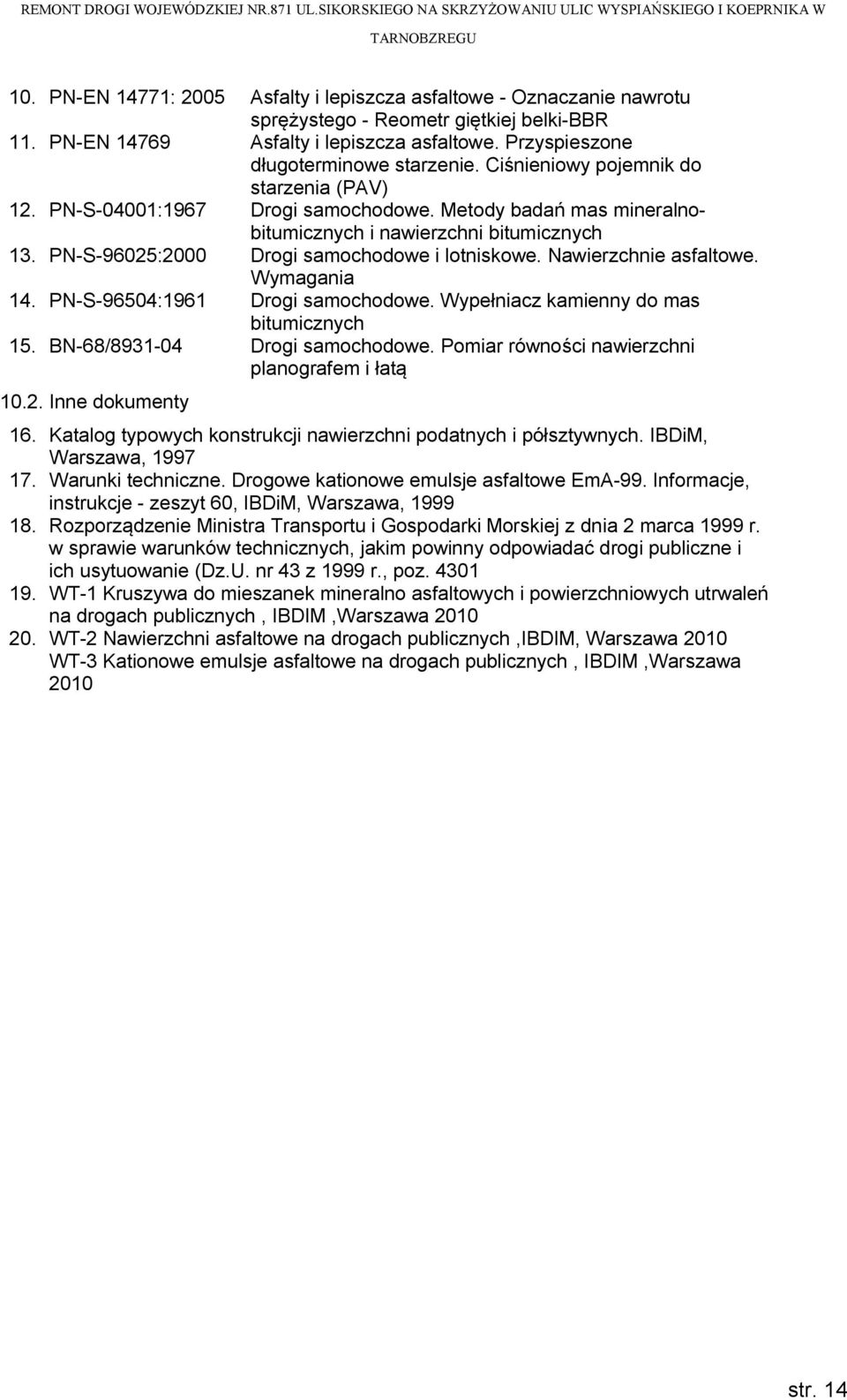 Nawierzchnie asfaltowe. Wymagania 14. PN-S-96504:1961 Drogi samochodowe. Wypełniacz kamienny do mas bitumicznych 15. BN-68/8931-04 Drogi samochodowe. Pomiar równości nawierzchni planografem i łatą 10.