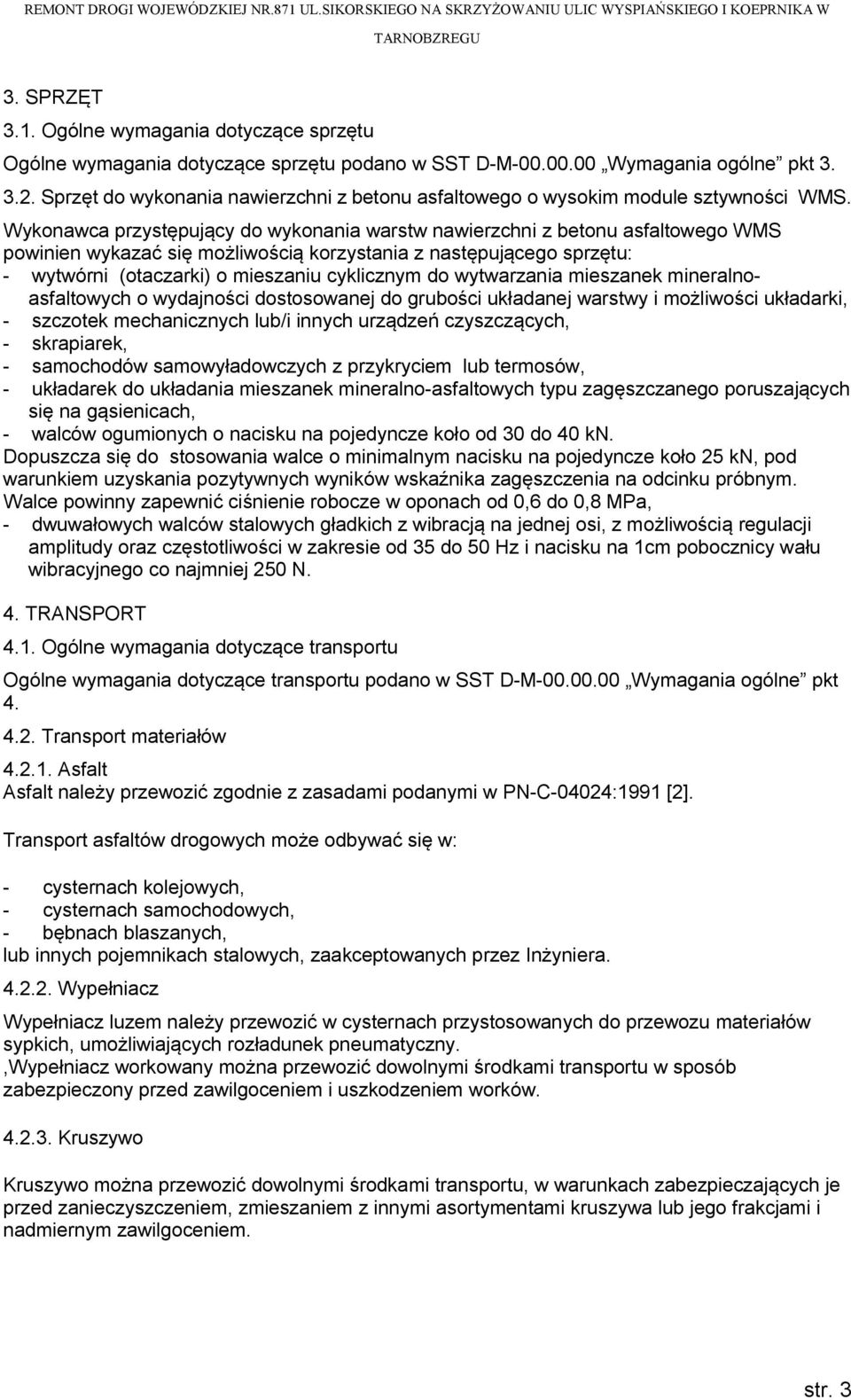 Wykonawca przystępujący do wykonania warstw nawierzchni z betonu asfaltowego WMS powinien wykazać się możliwością korzystania z następującego sprzętu: - wytwórni (otaczarki) o mieszaniu cyklicznym do