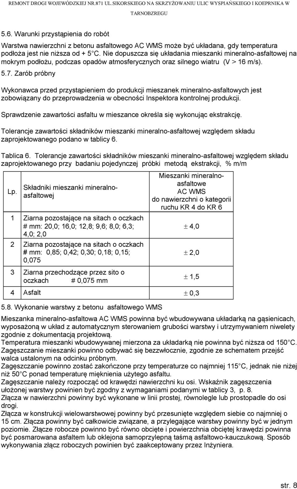 Zarób próbny Wykonawca przed przystąpieniem do produkcji mieszanek mineralno-asfaltowych jest zobowiązany do przeprowadzenia w obecności Inspektora kontrolnej produkcji.