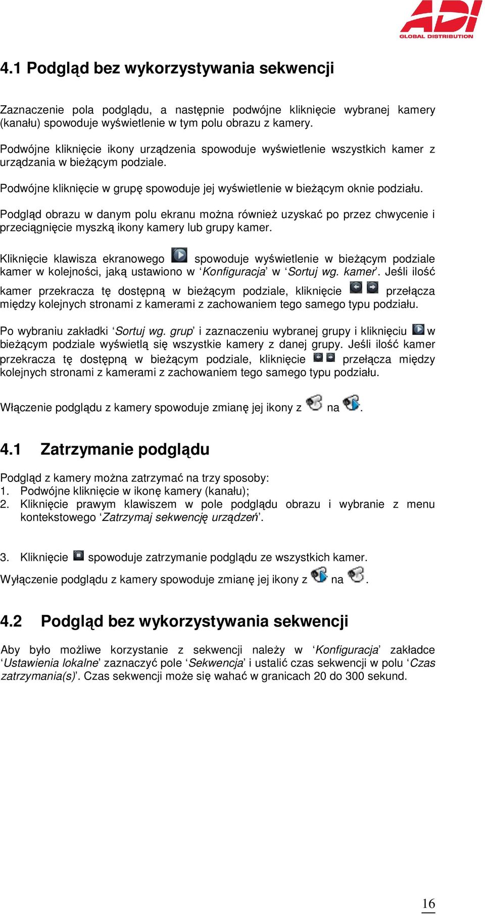 Podgląd obrazu w danym polu ekranu moŝna równieŝ uzyskać po przez chwycenie i przeciągnięcie myszką ikony kamery lub grupy kamer.