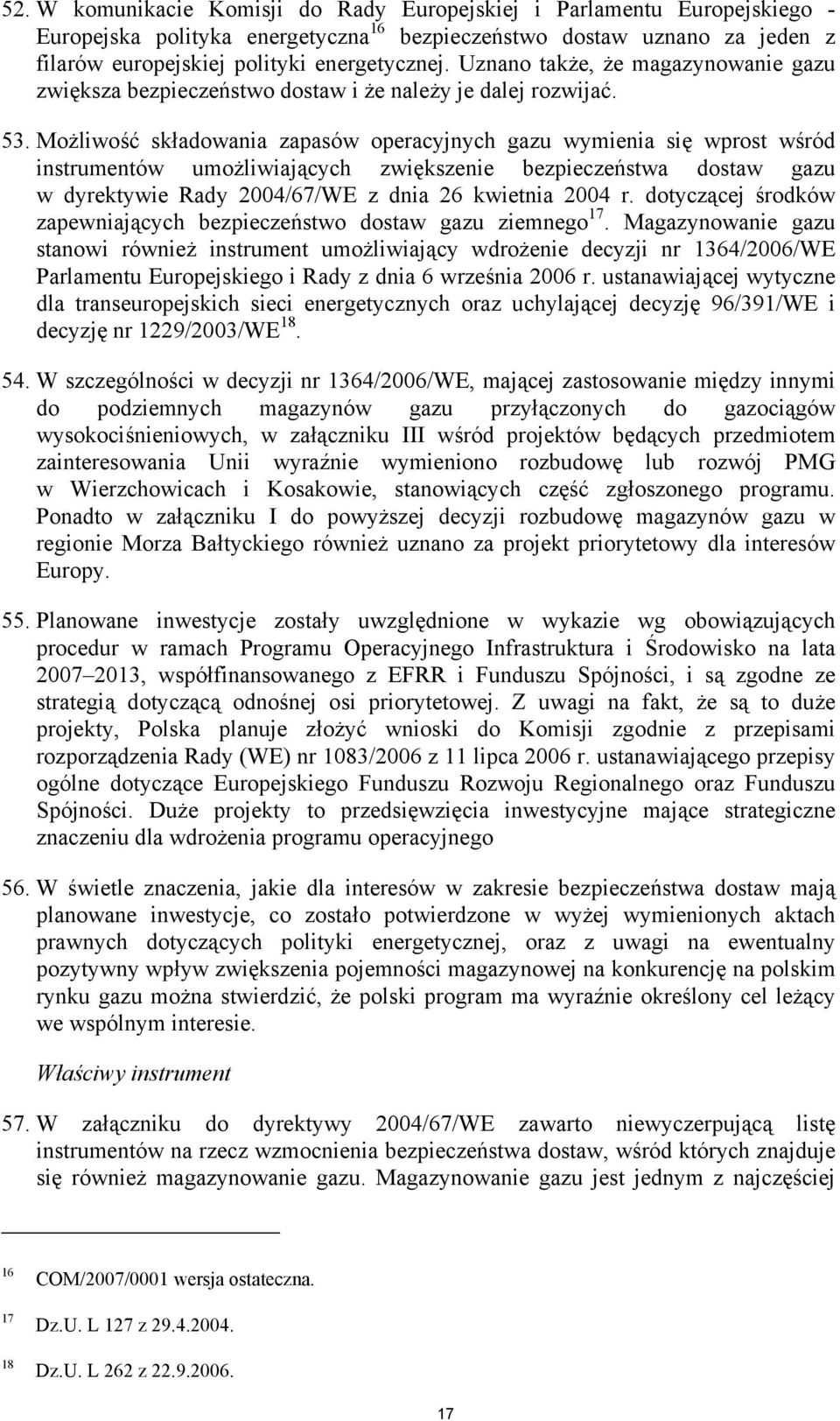 Możliwość składowania zapasów operacyjnych gazu wymienia się wprost wśród instrumentów umożliwiających zwiększenie bezpieczeństwa dostaw gazu w dyrektywie Rady 2004/67/WE z dnia 26 kwietnia 2004 r.