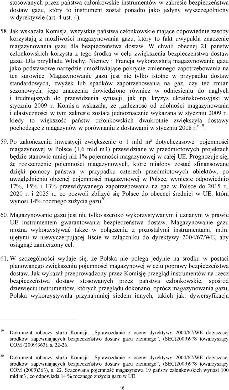 dostaw. W chwili obecnej 21 państw członkowskich korzysta z tego środka w celu zwiększenia bezpieczeństwa dostaw gazu.