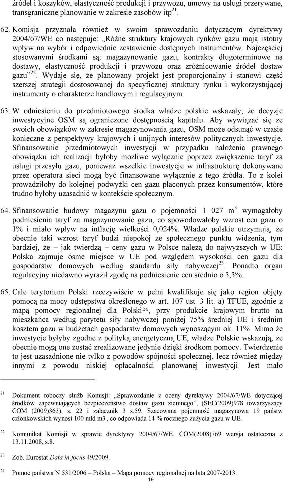 instrumentów. Najczęściej stosowanymi środkami są: magazynowanie gazu, kontrakty długoterminowe na dostawy, elastyczność produkcji i przywozu oraz zróżnicowanie źródeł dostaw gazu 22.