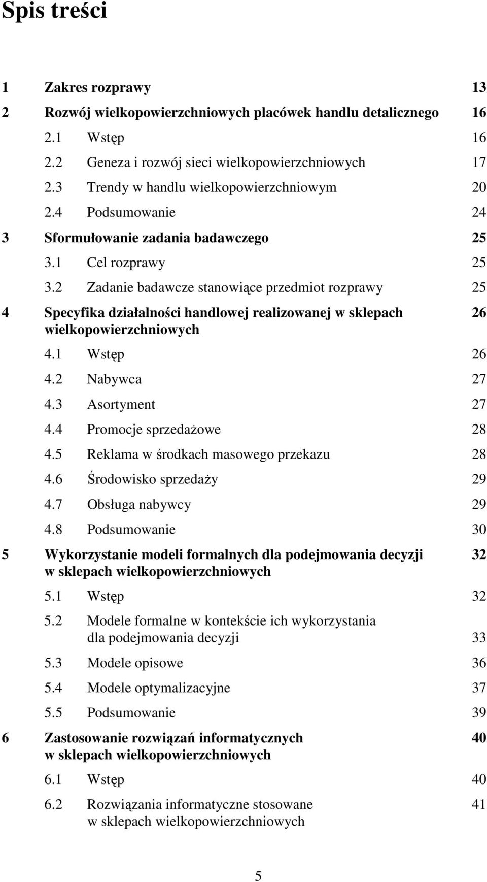 2 Zadane badawcze stanowące przedmot rozprawy 25 4 Specyfka dzałalnośc handlowej realzowanej w sklepach 26 welkopowerzchnowych 4.1 Wstęp 26 4.2 Nabywca 27 4.3 Asortyment 27 4.