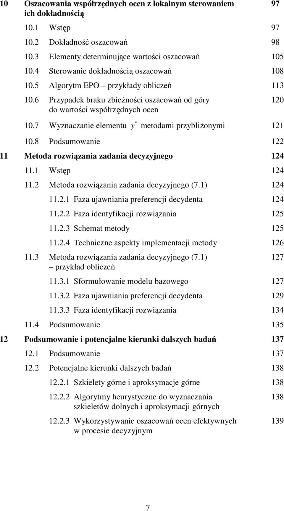 7 Wyznaczane elementu * y metodam przyblżonym 121 10.8 Podsumowane 122 11 Metoda rozwązana zadana decyzyjnego 124 11.1 Wstęp 124 11.2 Metoda rozwązana zadana decyzyjnego (7.1) 124 11.2.1 Faza ujawnana preferencj decydenta 124 11.