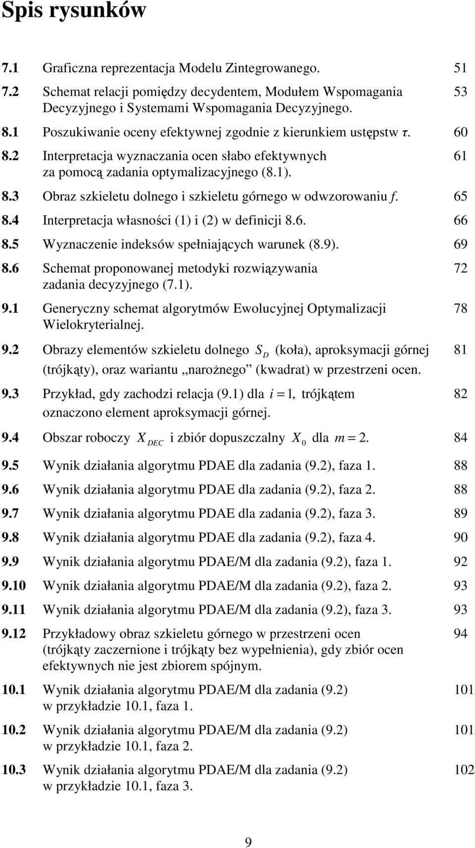 65 8.4 Interpretacja własnośc (1) (2) w defncj 8.6. 66 8.5 Wyznaczene ndeksów spełnających warunek (8.9). 69 8.6 Schemat proponowanej metodyk rozwązywana 72 zadana decyzyjnego (7.1). 9.