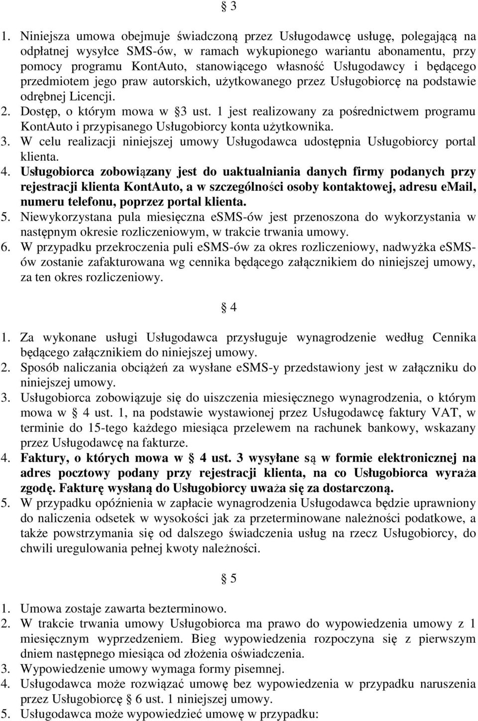 1 jest realizowany za pośrednictwem programu KontAuto i przypisanego Usługobiorcy konta użytkownika. 3. W celu realizacji niniejszej umowy Usługodawca udostępnia Usługobiorcy portal klienta. 4.