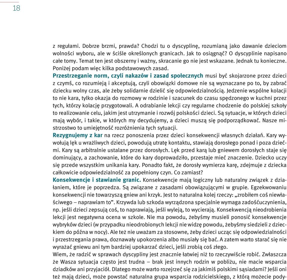 Przestrzeganie norm, czyli nakazów i zasad społecznych musi być skojarzone przez dzieci z czymś, co rozumieją i akceptują, czyli obowiązki domowe nie są wyznaczane po to, by zabrać dziecku wolny