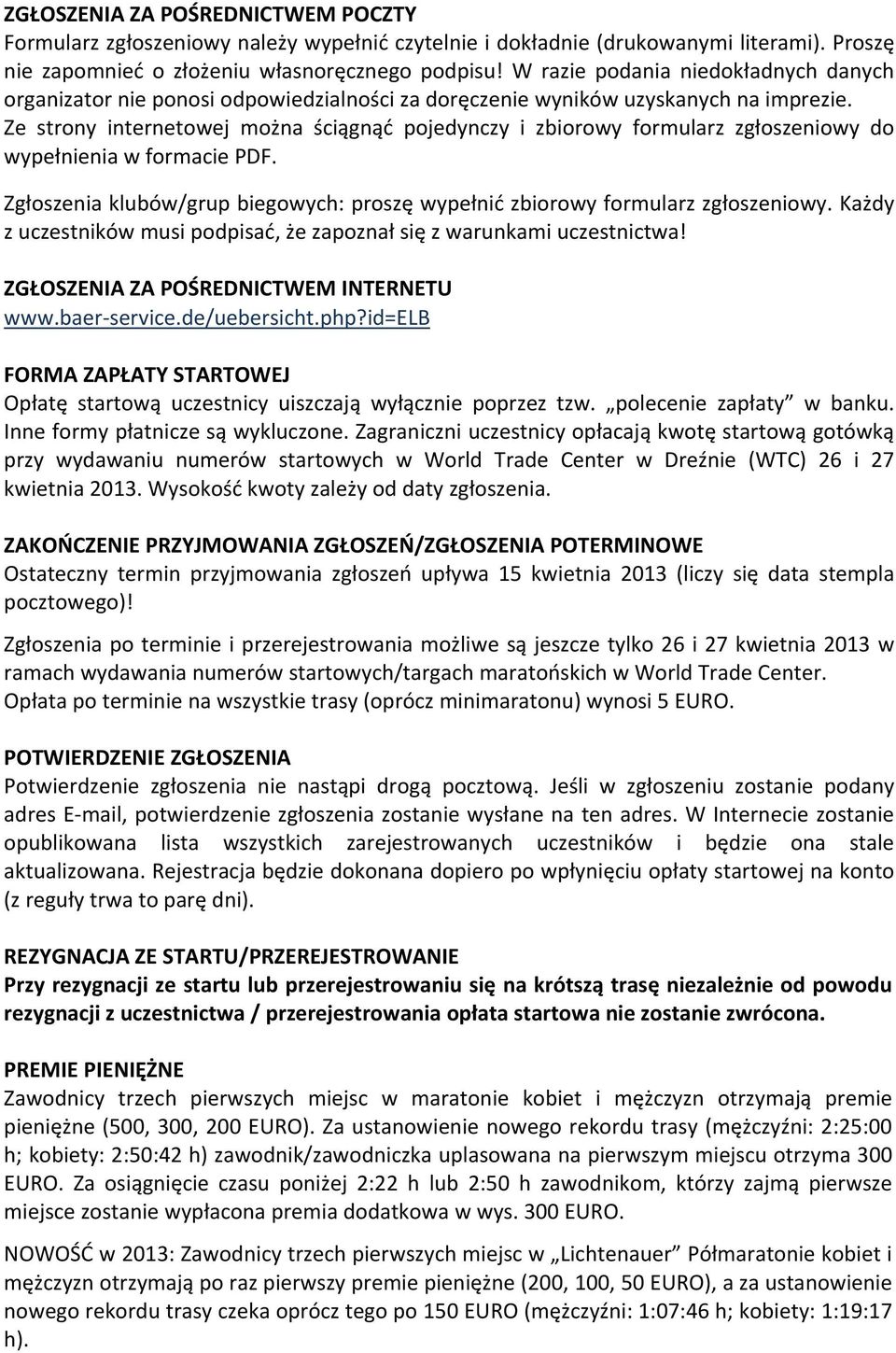 Ze strony internetowej można ściągnąć pojedynczy i zbiorowy formularz zgłoszeniowy do wypełnienia w formacie PDF. Zgłoszenia klubów/grup biegowych: proszę wypełnić zbiorowy formularz zgłoszeniowy.