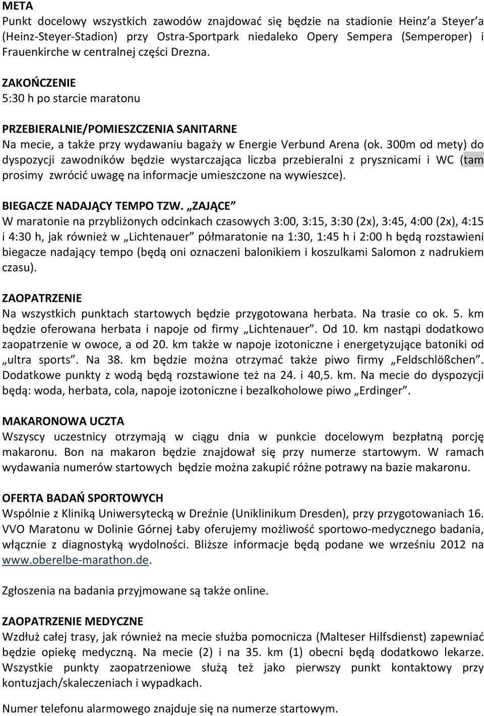 300m od mety) do dyspozycji zawodników będzie wystarczająca liczba przebieralni z prysznicami i WC (tam prosimy zwrócić uwagę na informacje umieszczone na wywieszce). BIEGACZE NADAJĄCY TEMPO TZW.