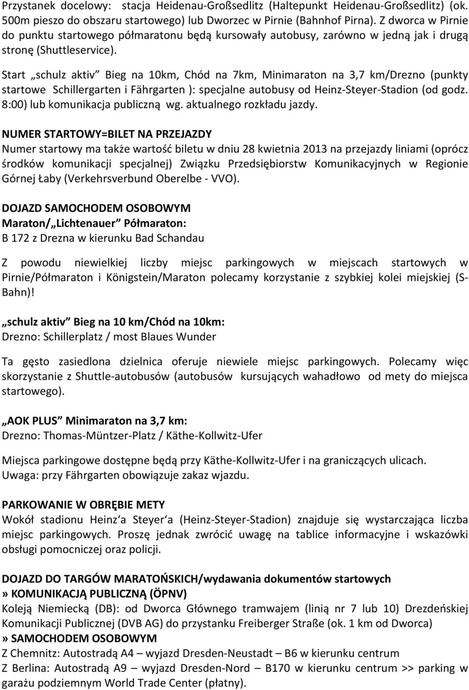 Start schulz aktiv Bieg na 10km, Chód na 7km, Minimaraton na 3,7 km/drezno (punkty startowe Schillergarten i Fährgarten ): specjalne autobusy od Heinz Steyer Stadion (od godz.