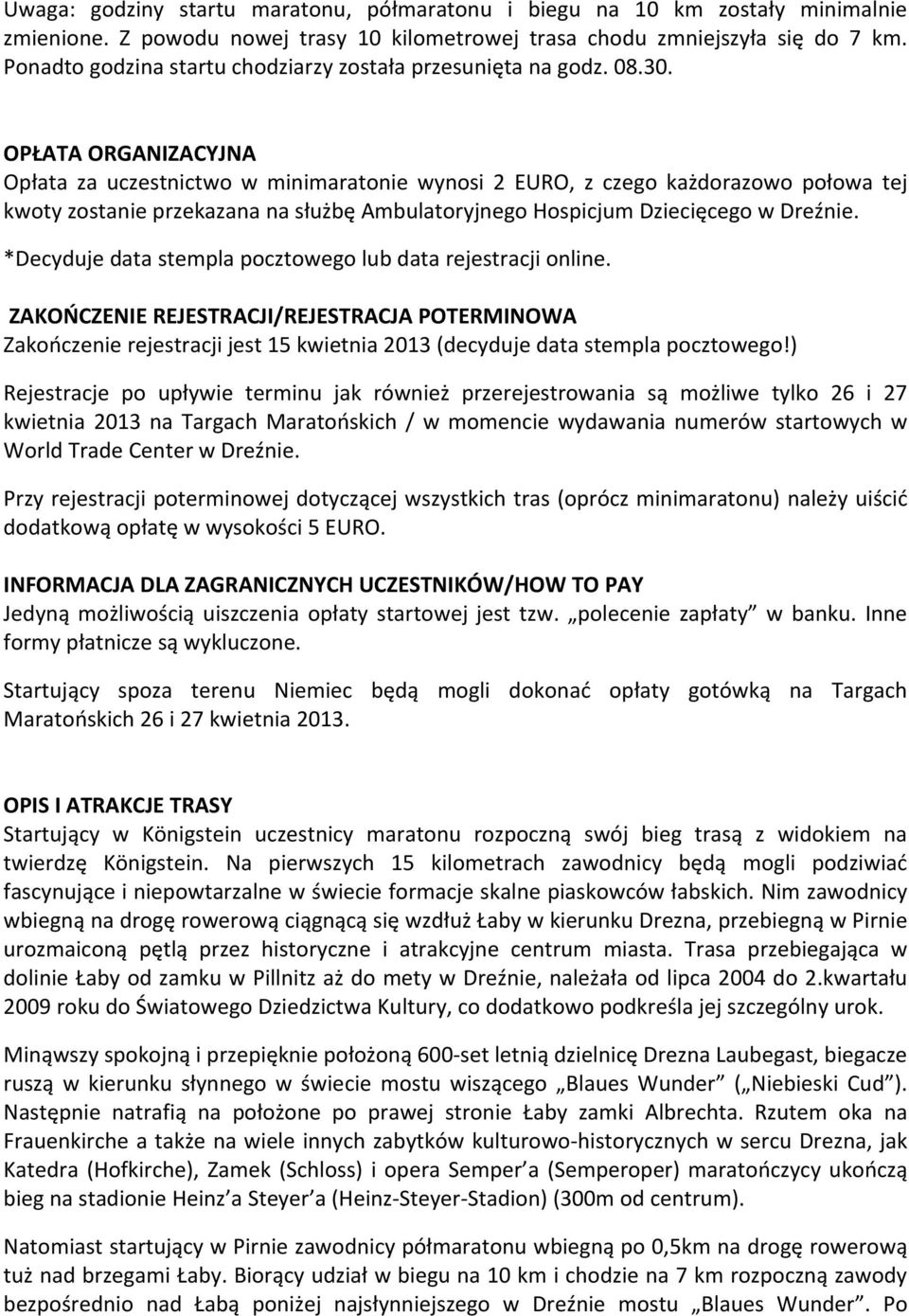 OPŁATA ORGANIZACYJNA Opłata za uczestnictwo w minimaratonie wynosi 2 EURO, z czego każdorazowo połowa tej kwoty zostanie przekazana na służbę Ambulatoryjnego Hospicjum Dziecięcego w Dreźnie.