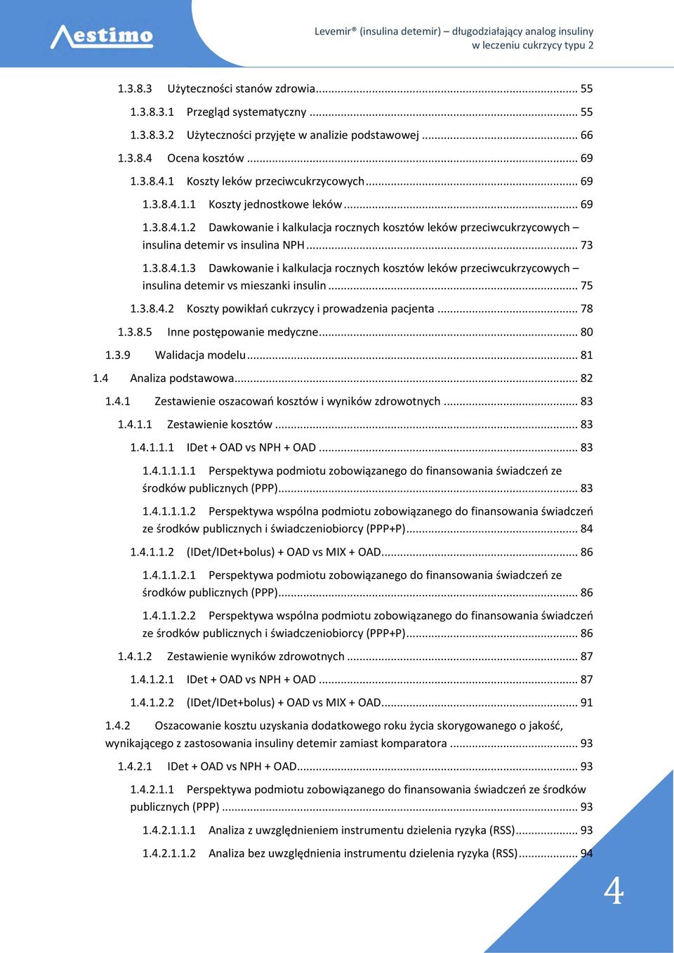 .. 75 1.3.8.4.2 Koszty powikłań cukrzycy i prowadzenia pacjenta... 78 1.3.8.5 Inne postępowanie medyczne... 80 1.3.9 Walidacja modelu... 81 1.4 Analiza podstawowa... 82 1.4.1 Zestawienie oszacowań kosztów i wyników zdrowotnych.