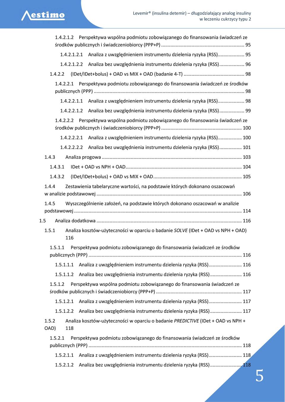 .. 98 1.4.2.2.1.1 Analiza z uwzględnieniem instrumentu dzielenia ryzyka (RSS)... 98 1.4.2.2.1.2 Analiza bez uwzględnienia instrumentu dzielenia ryzyka (RSS)... 99 1.4.2.2.2 Perspektywa wspólna podmiotu zobowiązanego do finansowania świadczeń ze środków publicznych i świadczeniobiorcy (PPP+P).