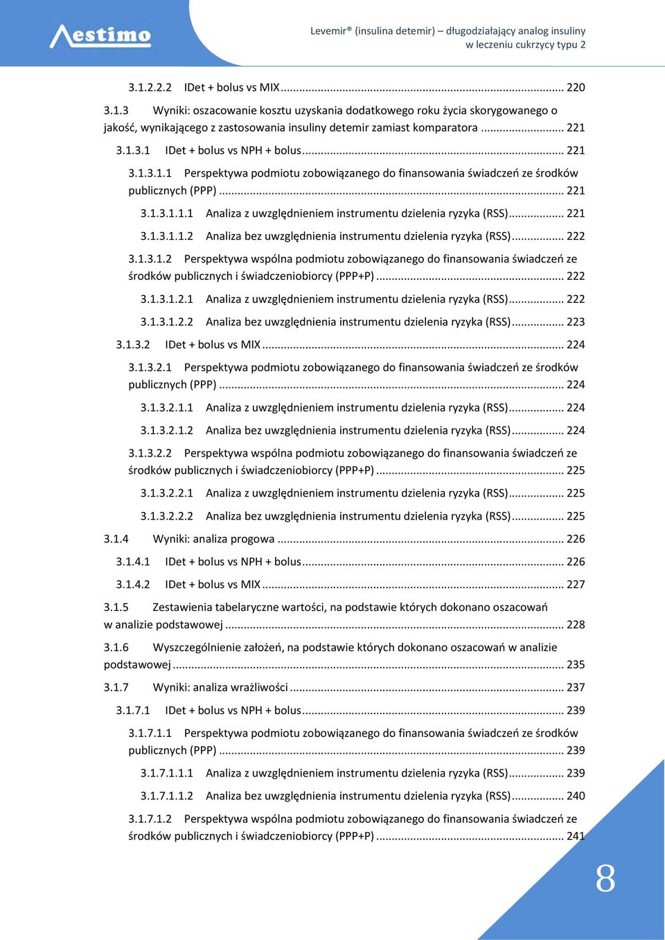 .. 221 3.1.3.1.1.2 Analiza bez uwzględnienia instrumentu dzielenia ryzyka (RSS)... 222 3.1.3.1.2 Perspektywa wspólna podmiotu zobowiązanego do finansowania świadczeń ze środków publicznych i świadczeniobiorcy (PPP+P).