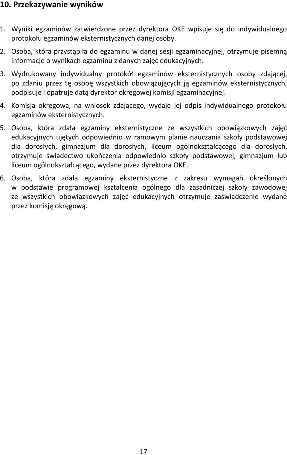 Wydrukowany indywidualny protokół egzaminów eksternistycznych osoby zdającej, po zdaniu przez tę osobę wszystkich obowiązujących ją egzaminów eksternistycznych, podpisuje i opatruje datą dyrektor