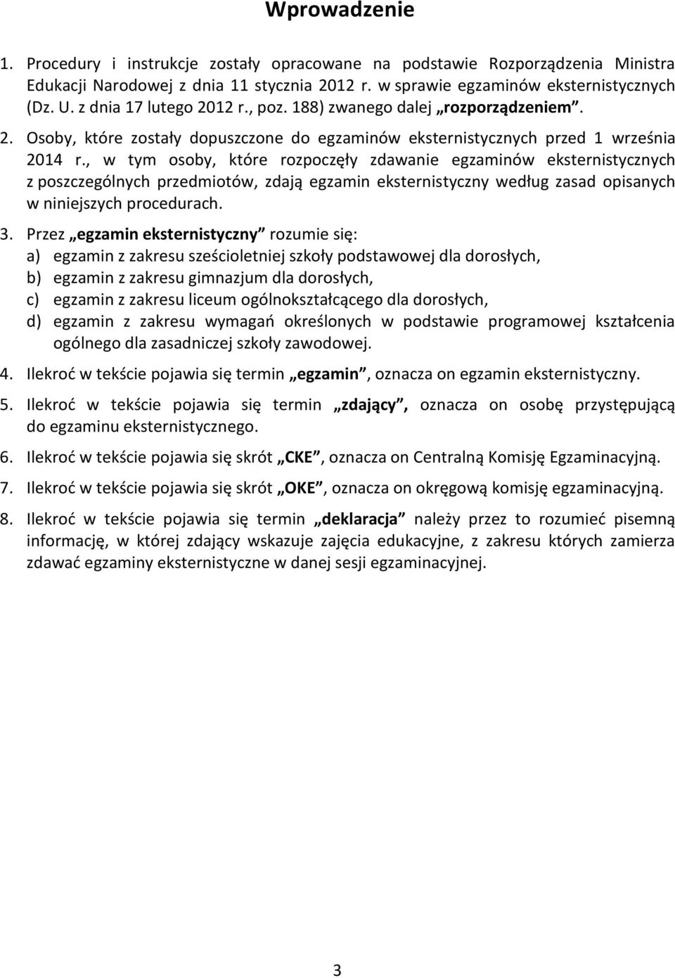 , w tym osoby, które rozpoczęły zdawanie egzaminów eksternistycznych z poszczególnych przedmiotów, zdają egzamin eksternistyczny według zasad opisanych w niniejszych procedurach. 3.