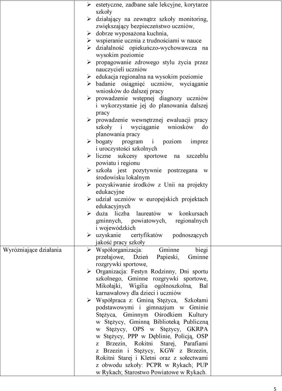 wniosków do dalszej pracy prowadzenie wstępnej diagnozy uczniów i wykorzystanie jej do planowania dalszej pracy prowadzenie wewnętrznej ewaluacji pracy szkoły i wyciąganie wniosków do planowania