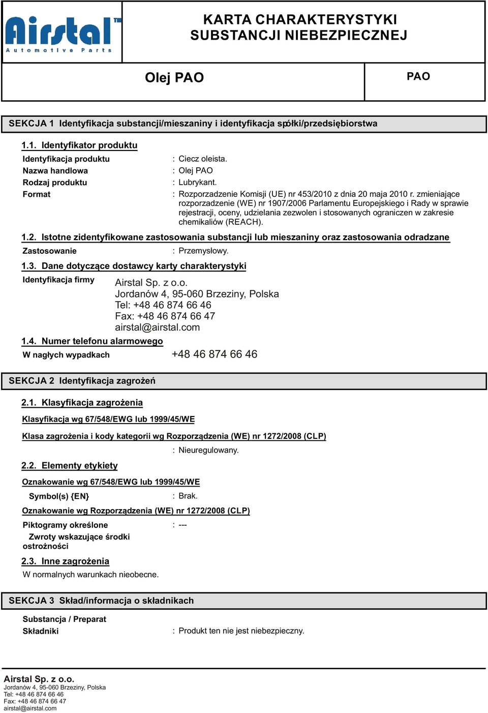 zmieniające rozporzadzenie (WE) nr 1907/2006 Parlamentu Europejskiego i Rady w sprawie rejestracji, oceny, udzielania zezwolen i stosowanych ograniczen w zakresie chemikaliów (REACH). 1.2. Istotne zidentyfikowane zastosowania substancji lub mieszaniny oraz zastosowania odradzane Zastosowanie : Przemysłowy.