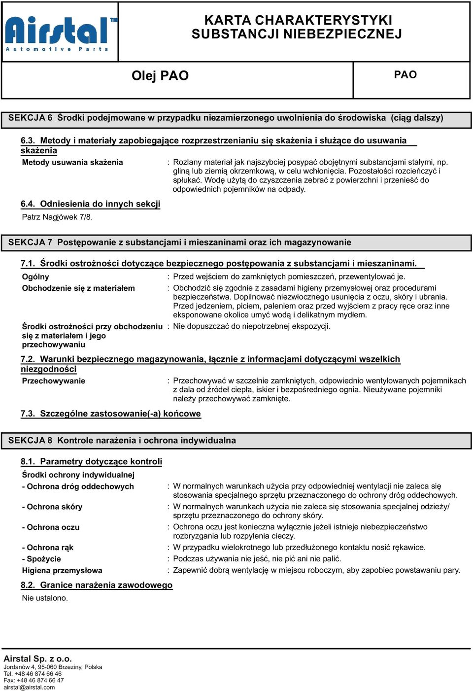 gliną lub ziemią okrzemkową, w celu wchłonięcia. Pozostałości rozcieńczyć i spłukać. Wodę użytą do czyszczenia zebrać z powierzchni i przenieść do odpowiednich pojemników na odpady. 6.4.