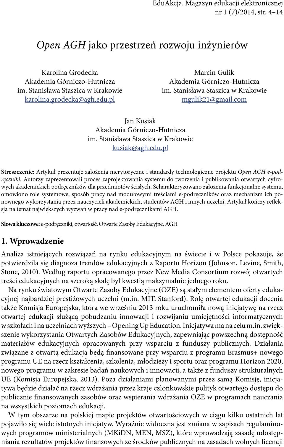 edu.pl Streszczenie: Artykuł prezentuje założenia merytoryczne i standardy technologiczne projektu Open AGH e-podręczniki.