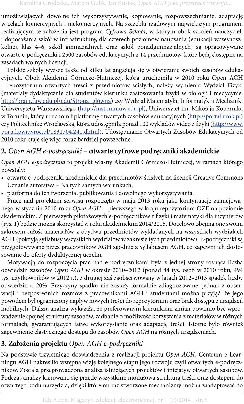 nauczania (edukacji wczesnoszkolnej, klas 4 6, szkół gimnazjalnych oraz szkół ponadgimnazjalnych) są opracowywane otwarte e-podręczniki i 2500 zasobów edukacyjnych z 14 przedmiotów, które będą